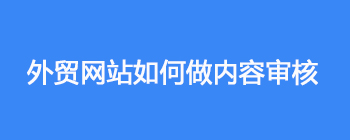 外贸网站如何做内容审核？