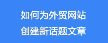 如何为外贸自建网站创建新话题文章？