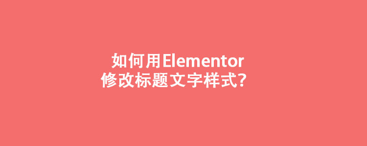 如何用Elementor修改标题文字样式