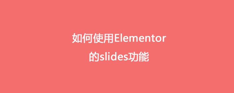 如何使用Elementor的slides功能