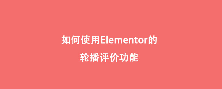 如何使用Elementor的轮播评价功能