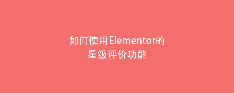 如何使用Elementor的星级评价功能