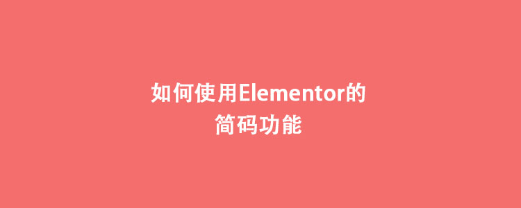如何使用Elementor的简码功能